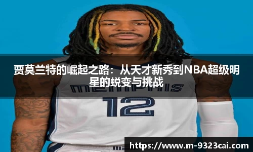 贾莫兰特的崛起之路：从天才新秀到NBA超级明星的蜕变与挑战