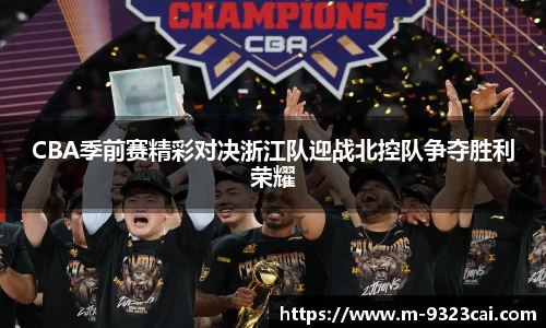CBA季前赛精彩对决浙江队迎战北控队争夺胜利荣耀