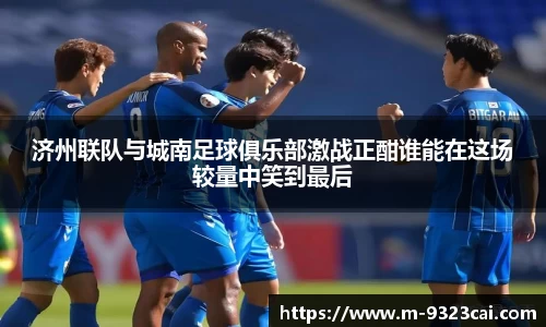 济州联队与城南足球俱乐部激战正酣谁能在这场较量中笑到最后